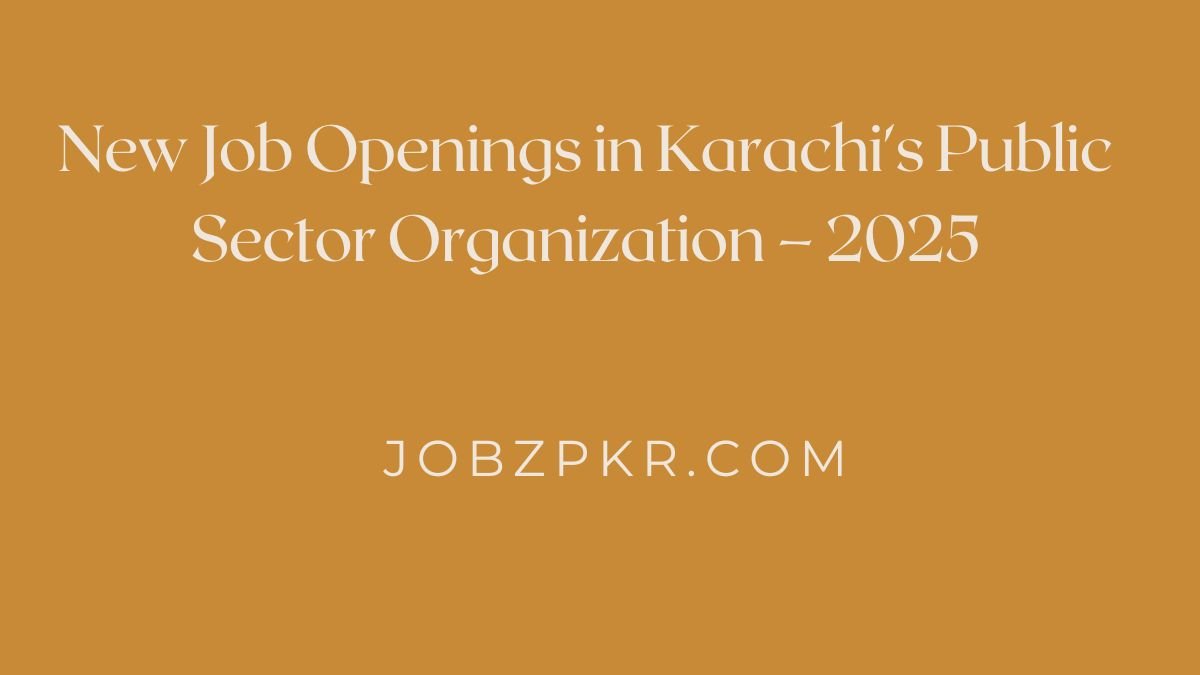 New Job Openings in Karachi's Public Sector Organization – 2025