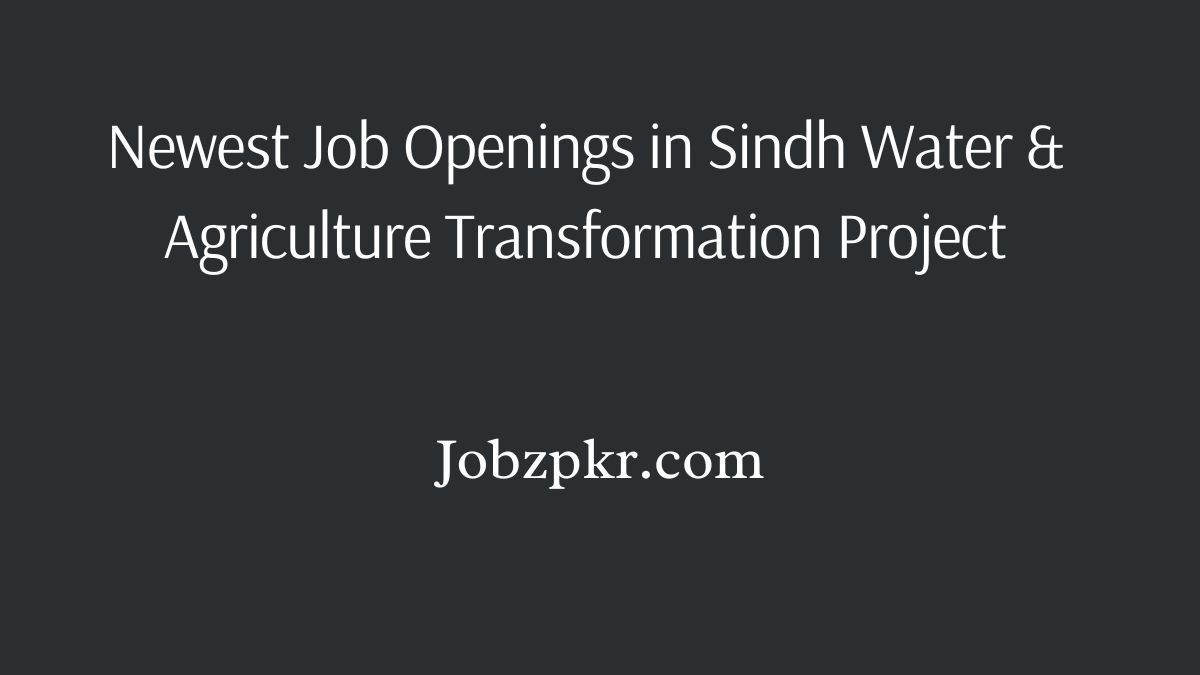 Newest Job Openings in Sindh Water & Agriculture Transformation Project