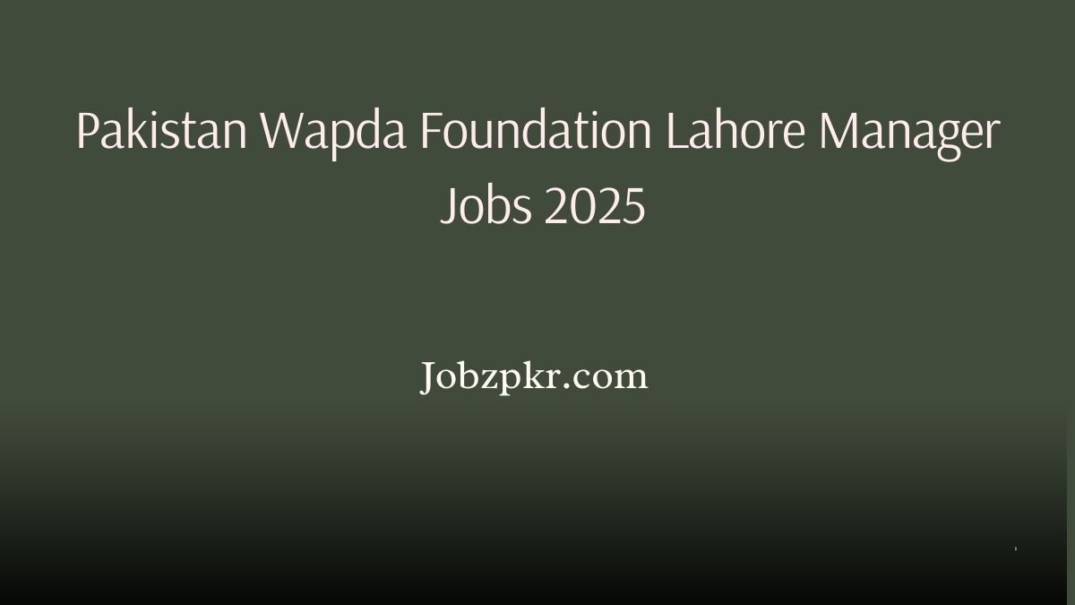 Pakistan Wapda Foundation Lahore Manager Jobs 2025