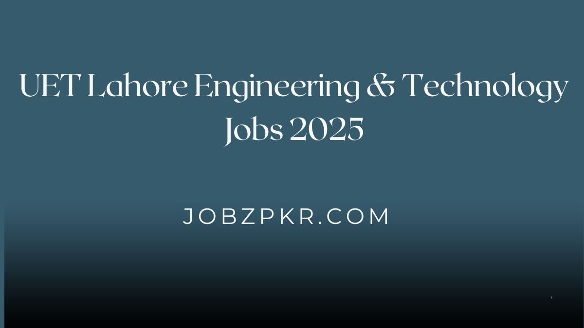 UET Lahore Engineering & Technology Jobs 2025